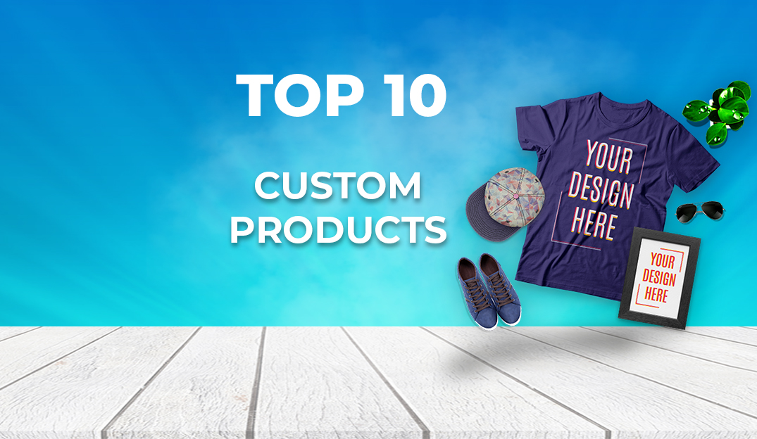 Top 10 Trending Custom Products to Sell
